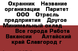 Охранник › Название организации ­ Паритет, ООО › Отрасль предприятия ­ Другое › Минимальный оклад ­ 30 000 - Все города Работа » Вакансии   . Алтайский край,Славгород г.